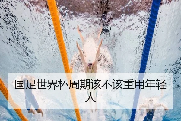 国足世界杯周期该不该重用年轻人